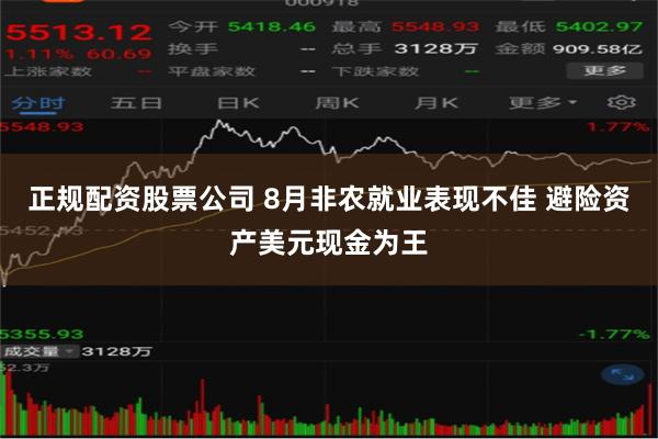 正规配资股票公司 8月非农就业表现不佳 避险资产美元现金为王