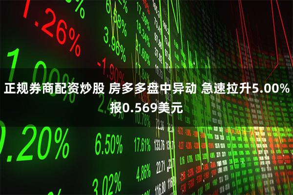 正规券商配资炒股 房多多盘中异动 急速拉升5.00%报0.569美元