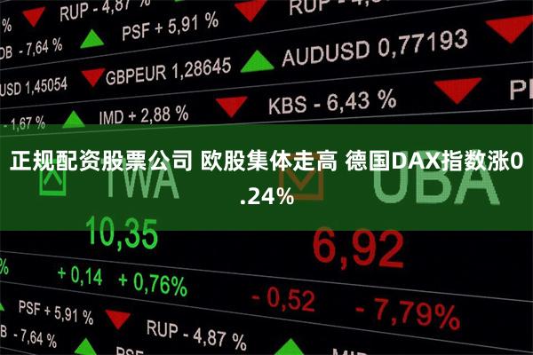 正规配资股票公司 欧股集体走高 德国DAX指数涨0.24%