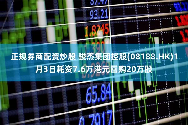 正规券商配资炒股 骏杰集团控股(08188.HK)1月3日耗资7.6万港元回购20万股