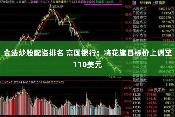 合法炒股配资排名 富国银行：将花旗目标价上调至110美元