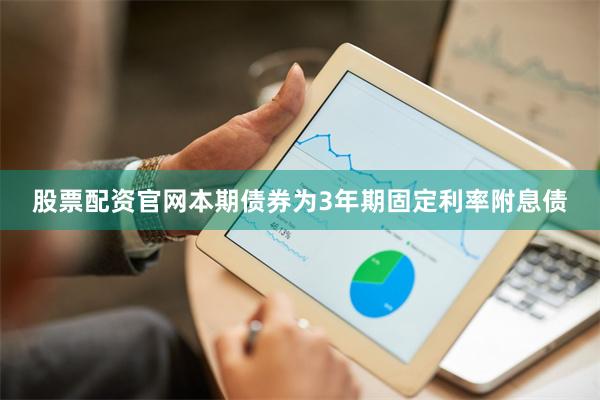 股票配资官网本期债券为3年期固定利率附息债