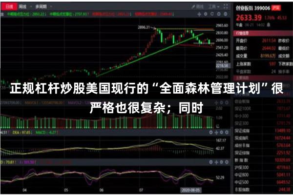 正规杠杆炒股美国现行的“全面森林管理计划”很严格也很复杂；同时