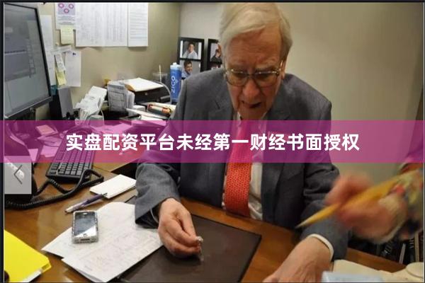 实盘配资平台未经第一财经书面授权