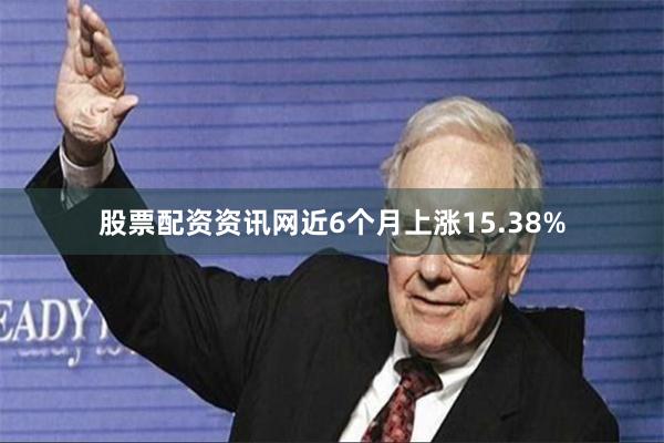 股票配资资讯网近6个月上涨15.38%