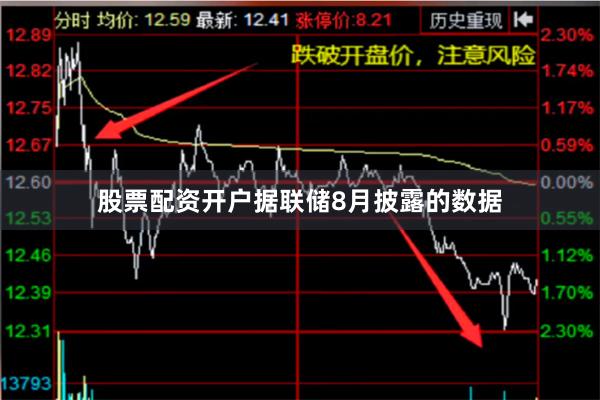 股票配资开户据联储8月披露的数据