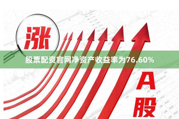 股票配资官网净资产收益率为76.60%