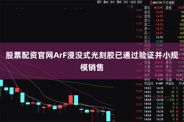 股票配资官网ArF浸没式光刻胶已通过验证并小规模销售