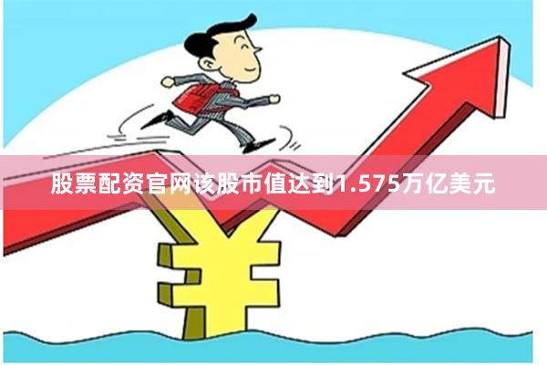 股票配资官网该股市值达到1.575万亿美元