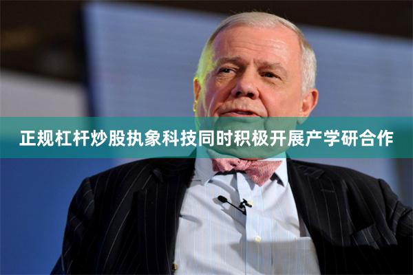 正规杠杆炒股执象科技同时积极开展产学研合作